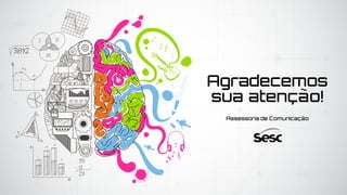 Agradecemos
sua atenção!
Assessoria de Comunicação
 