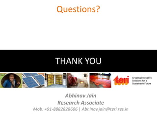 Creating Innovative
Solutions for a
Sustainable Future
THANK YOU
Abhinav Jain
Research Associate
Mob: +91-8882828606 | Abhinav.jain@teri.res.in
Questions?
 