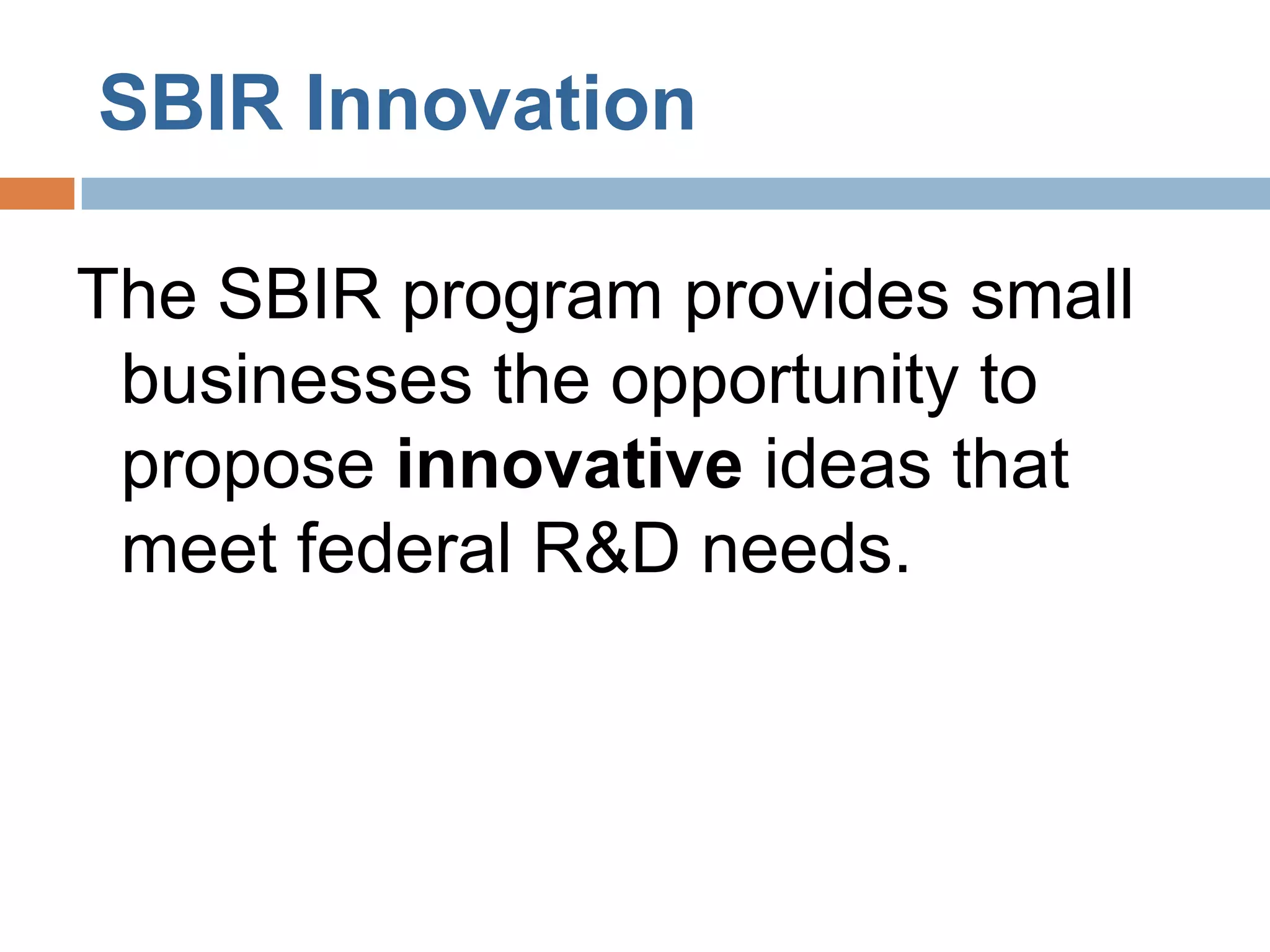SBIR Innovation

The SBIR program provides small
 businesses the opportunity to
 propose innovative ideas that
 meet federal R&D needs.
 