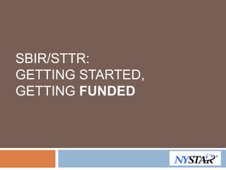 SBIR/STTR:
GETTING STARTED,
GETTING FUNDED
 