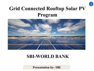 Grid Connected Rooftop Solar PV
Program
SBI-WORLD BANK
Presentation by- SBI
 