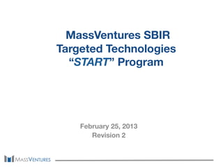 MassVentures SBIR
Targeted Technologies
  “START” Program




    February 25, 2013
       Revision 2
 