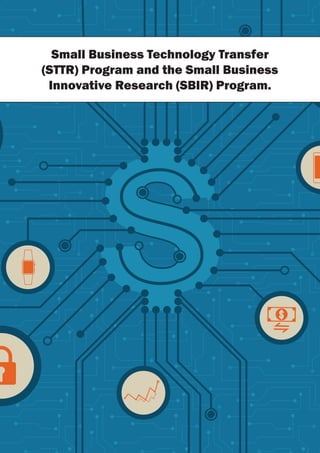 Small Business Technology Transfer
(STTR) Program and the Small Business
Innovative Research (SBIR) Program.
 