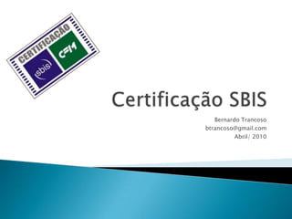 Certificação SBIS Bernardo Trancoso btrancoso@gmail.com Abril/ 2010 