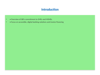 Introduction
• • Overview of SBI's commitment to SMEs and MSMEs
• • Focus on accessible, digital banking solutions and invoice financing
 