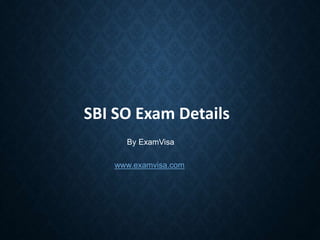 SBI SO Exam Details
By ExamVisa
www.examvisa.com
 