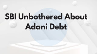 SBI Unbothered About
Adani Debt
 