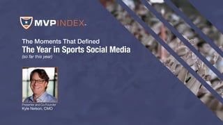 The Moments That Defined
The Year in Sports Social Media
(so far this year)
Presenter and Co-Founder
Kyle Nelson, CMO
 