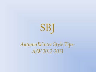 SBJ
Autumn Winter Style Tips-
    A/W 2012-2013
 