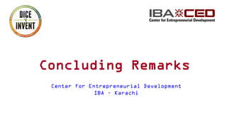 Concluding Remarks
Center for Entrepreneurial Development
IBA – Karachi
 