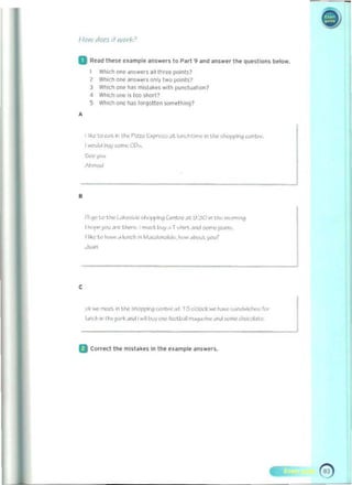 /10>'.' d0l'5 If HIe,/<.'
D Read IMSt uamplt ans..tn 10 Part 9 and answt' lite questions ~Iow.
1 Wh,ch ont' dm.wtrs alltllret points?
l Which o~ "'$"~'S only h"o pOInlS?
1 Which 00" Il~S m~ l ak" w,th P.IIlCluatl007
<1 Which 0111.' is 100 shorl?
5 Wh"h one- hJS fO'901tl'n somethln97
,
'''' to.,.,!.ir' ~I ~ PI=­ ~.....L lu..k.ht........ tho: shof'pl"'J ='.0,
~ I:>uy <>On'" co".
• 

111 oJo w the L."'-tlc ""''!'1Ane Calt.rc J ~ ~ :50 ., do,. m"m,"!I 

I Mr'"you ilrt' t.ht;n: ~"", t L>.oy ,I 1 ..hi". and ::;on",J~ 

Ibl<c t<: """'" .. lunch I~ M..>c;.JooI.>iJ", hi... ,obou!. you? 

...m 

_ _ _ _ _ _ _ _ _ _ _ _ _ _--J.
,
(1< """ ~ In .he 51!oPfll'<j t<'~l trr ,Jt 1:.'1 o'clock we ft."", •.n.J",;cI",.; r".
lu,""h 1
Mtt-... P.lrt :1M I....~ t>uvone tooUi"I't.Og.IA"t: "rid !oO!TIC ,!;ocola,
B COHM the mlsl.kes In Ihe tnmplt answers.
 