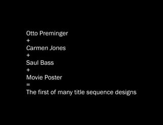 Otto Preminger
+
Carmen Jones
+
Saul Bass
+
Movie Poster
=
The first of many title sequence designs
 