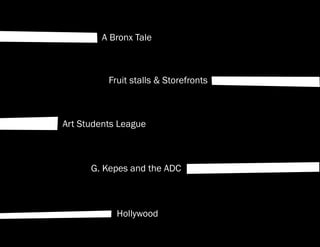 A Bronx Tale



          Fruit stalls & Storefronts



Art Students League



      G. Kepes and the ADC



            Hollywood
 