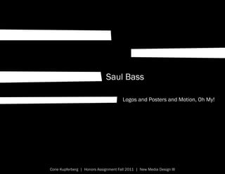 Saul Bass

                                        Logos and Posters and Motion, Oh My!




Corie Kupferberg | Honors Assignment Fall 2011 | New Media Design III
 