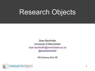 Sean Bechhofer
University of Manchester
sean.bechhofer@manchester.ac.uk
@seanbechhofer
RO Advisory Kick Off
Research Objects
1
 