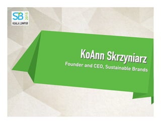  
KoAnn SkrzyniarzFounder and CEO, Sustainable Brands
 