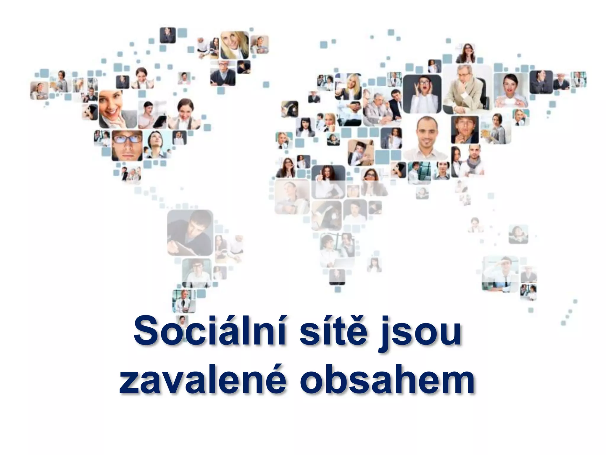 Sociální sítě jsou
zavalené obsahem
 