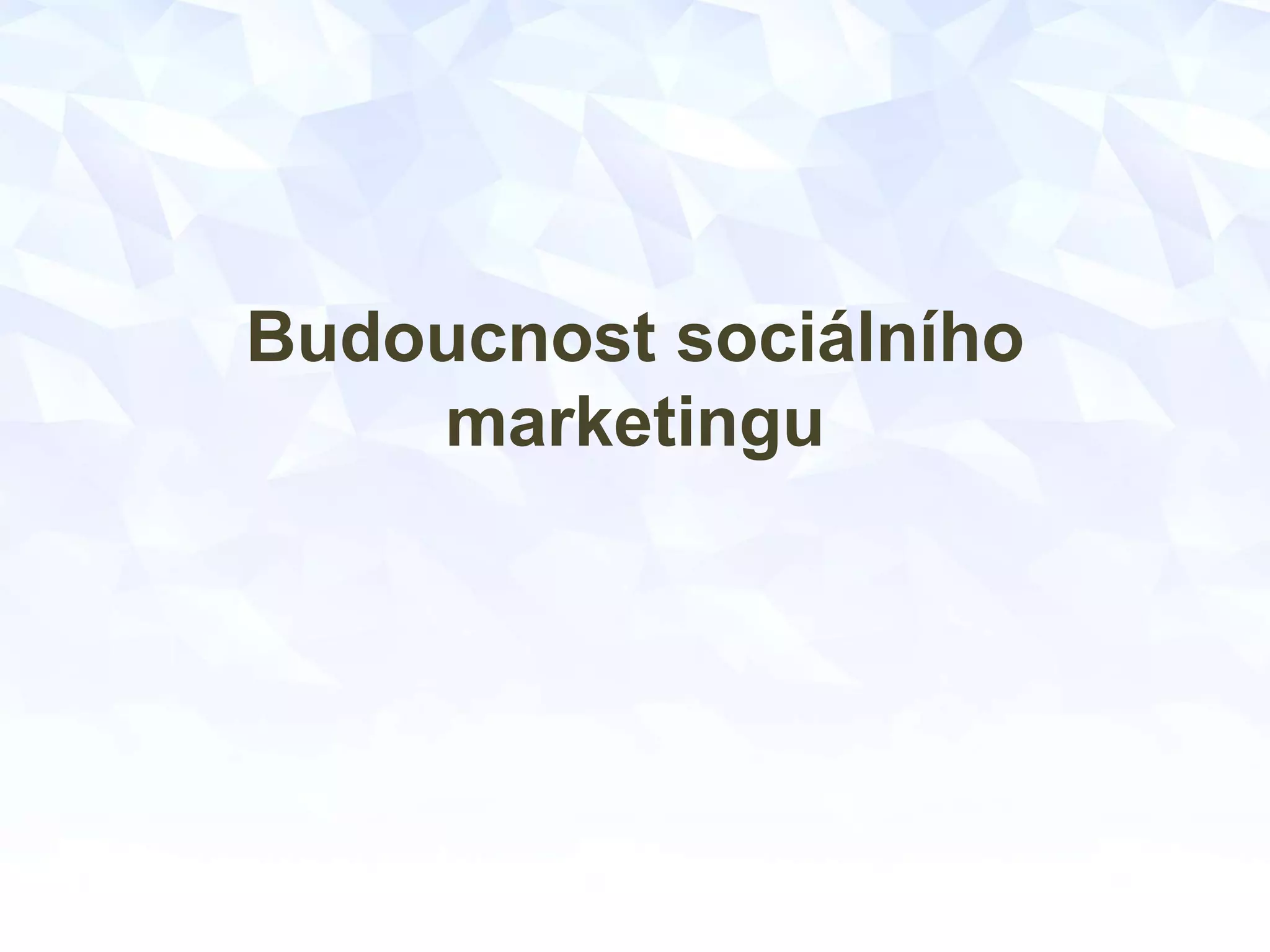 Budoucnost sociálního
marketingu
 