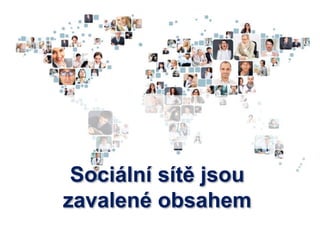 Sociální sítě jsou
zavalené obsahem
 