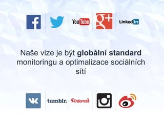 Naše vize je být globální standard
monitoringu a optimalizace sociálních
sítí
 