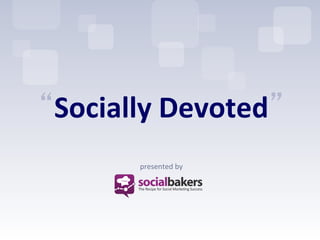 “Socially	
  Devoted”	
  
           	
  
          presented	
  by	
  
 