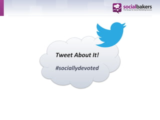 Tweet	
  About	
  It!	
  
           	
  
#sociallydevoted	
  	
  
 