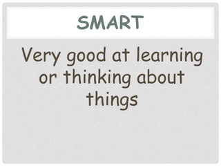 SMART
Very good at learning
or thinking about
things
