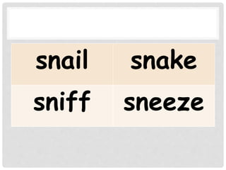 snail snake
sniff sneeze