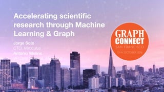 Accelerating scientiﬁc
research through Machine
Learning & Graph
Jorge Soto
CTO, Miroculus
Antonio Molins
VP Data Science, Miroculus
SAN FRANCISCO
13-14 OCTOBER 2016
 