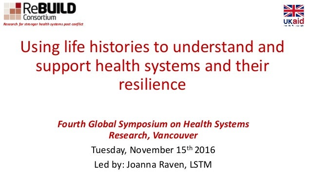 Using life histories to understand and
support health systems and their
resilience
Fourth Global Symposium on Health Syste...