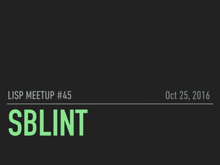 SBLINT
LISP MEETUP #45 Oct 25, 2016
 