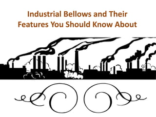 Industrial Bellows and Their
Features You Should Know About
 