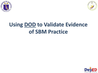 Using DOD to Validate Evidence
of SBM Practice
 