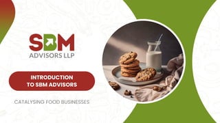CATALYSING FOOD BUSINESSES
INTRODUCTION
TO SBM ADVISORS
 