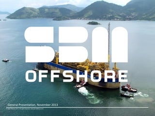 © SBM Offshore 2013. All rights reserved. www.sbmoffshore.com
General Presentation, November 2013
 