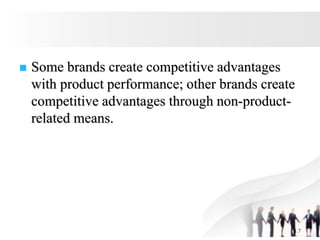 1.7
 Some brands create competitive advantages
with product performance; other brands create
competitive advantages through non-product-
related means.
 