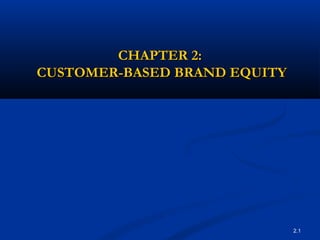 2.1
CHAPTER 2:CHAPTER 2:
CUSTOMER-BASED BRAND EQUITYCUSTOMER-BASED BRAND EQUITY
 