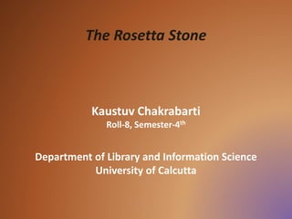 The Rosetta Stone
Kaustuv Chakrabarti
Roll-8, Semester-4th
Department of Library and Information Science
University of Calcutta
 