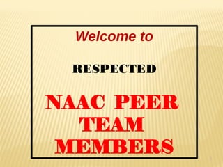2
Welcome to
RESPECTED
NAAC PEER
TEAM
MEMBERS
 