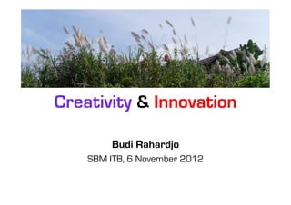 Creativity & Innovation

         Budi Rahardjo
    SBM ITB, 6 November 2012
 