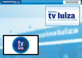 Projeto:

tv luiza
tia luiza no ponto de venda
 