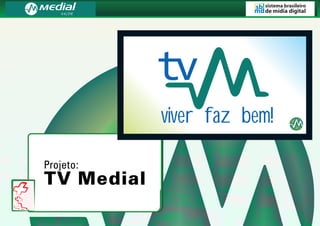 tv
            viver faz bem!

Projeto:
TV Medial
 
