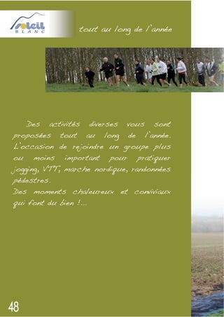 tout au long de l’année




     Des   activités    diverses    vous   sont
proposées tout au long de l’année.
L’occasion de rejoindre un groupe plus
ou    moins    important     pour     pratiquer
jogging, VTT, marche nordique, randonnées
pédestres.
Des moments chaleureux et conviviaux
qui font du bien !...
 