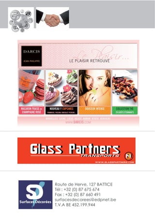 121, En Crapaurue
                 4800 Vervies
                 info@darcis.com




Route de Herve, 127 BATTICE
Tél : +32 (0) 87 675 674
Fax : +32 (0) 87 660 491
surfacesdecorees@edpnet.be
T.V.A BE 452.199.944
 