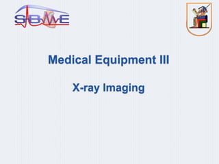 Medical Equipment III
X-ray Imaging
 