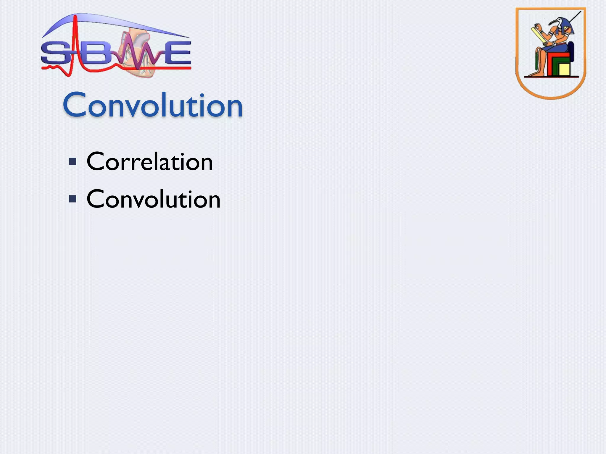 Convolution
§ Correlation
§ Convolution
 