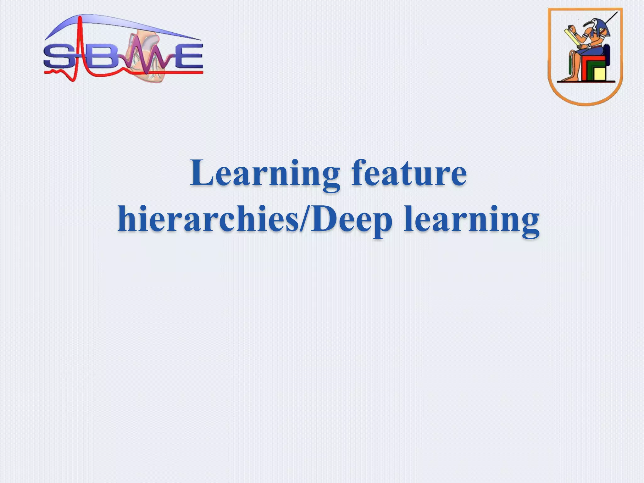 Learning feature
hierarchies/Deep learning
 