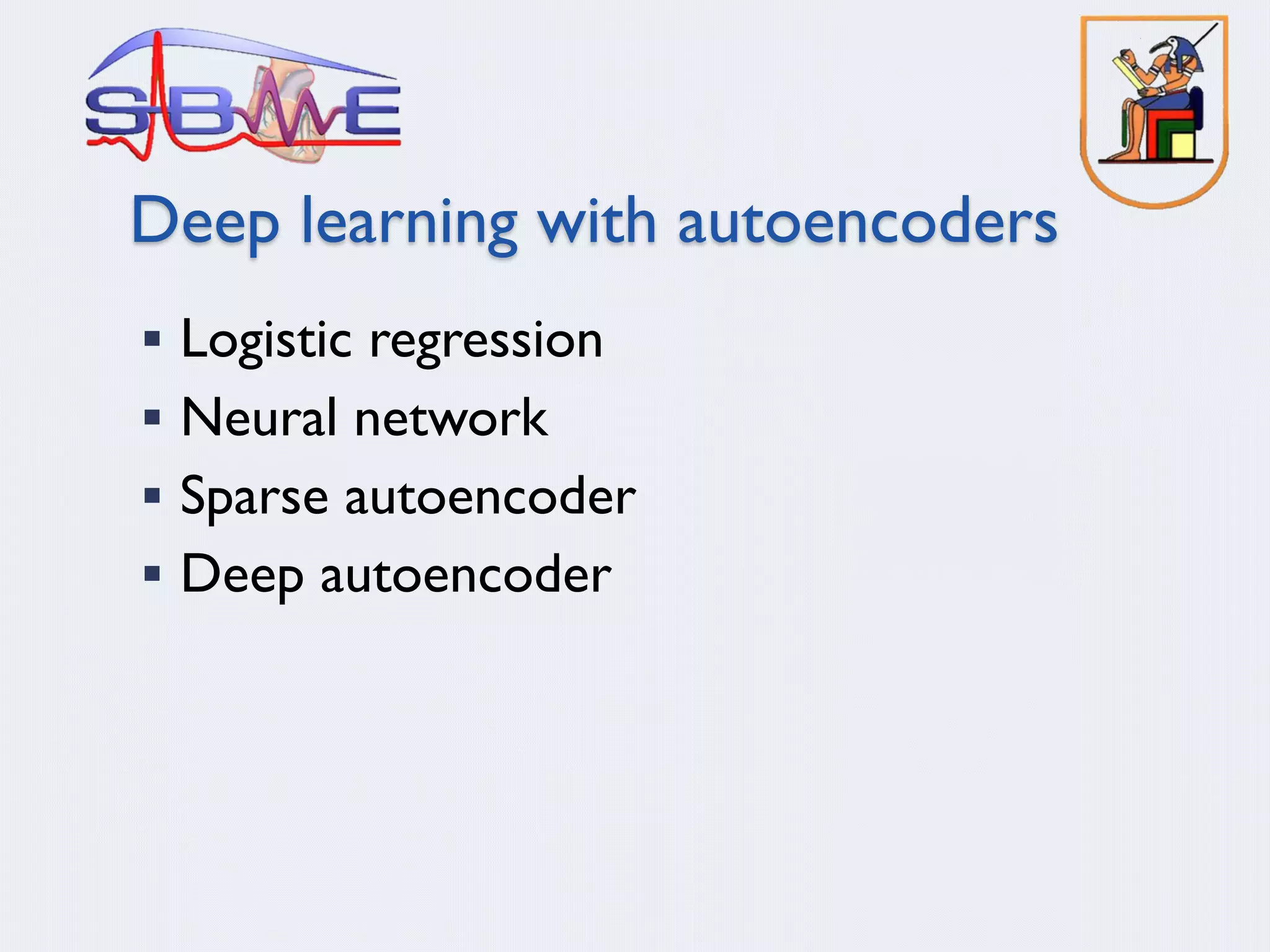 Deep learning with autoencoders
§ Logistic regression
§ Neural network
§ Sparse autoencoder
§ Deep autoencoder
 