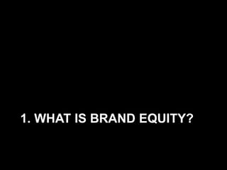 1. WHAT IS BRAND EQUITY?
 