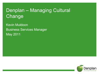 Denplan – Managing Cultural Change Kevin Muldoon Business Services Manager May 2011 